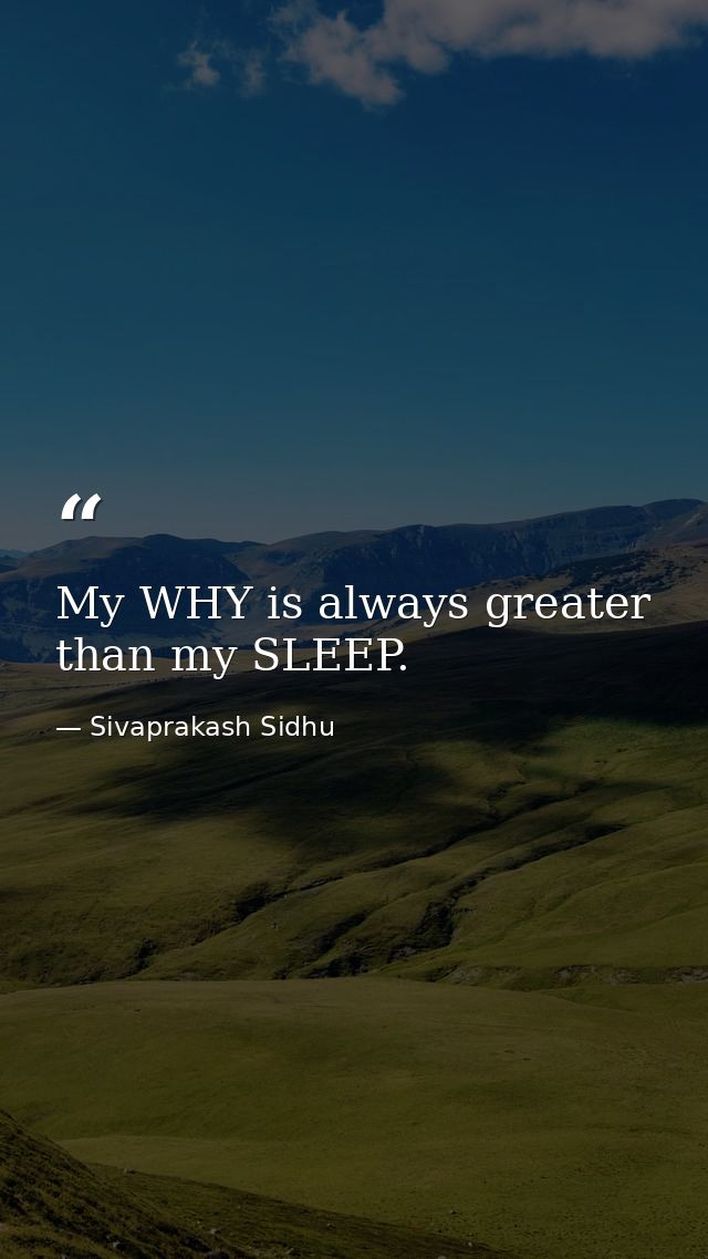 My WHY is always greater than my SLEEP. — Sivaprakash Sidhu