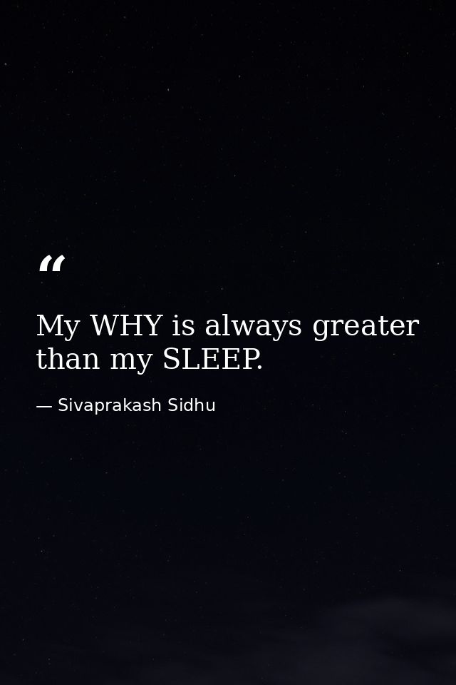 My WHY is always greater than my SLEEP. — Sivaprakash Sidhu