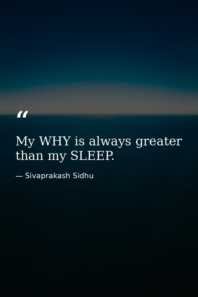 My WHY is always greater than my SLEEP. — Sivaprakash Sidhu