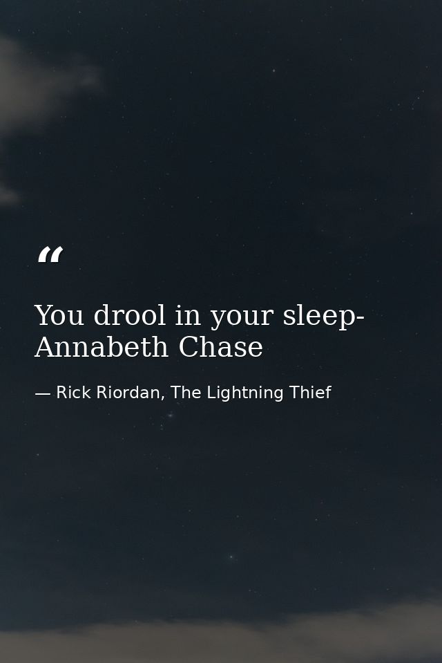 You drool in your sleep- Annabeth Chase — Rick Riordan, The Lightning Thief