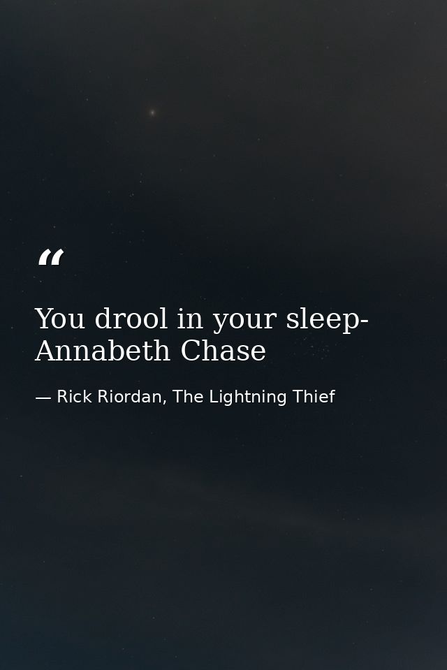 You drool in your sleep- Annabeth Chase — Rick Riordan, The Lightning Thief