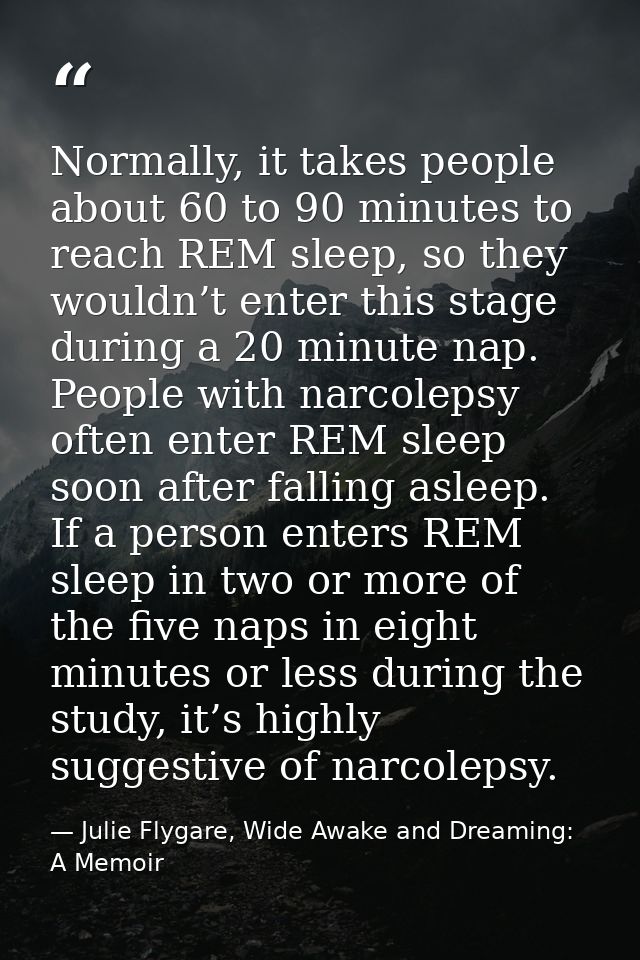 Normally, it takes people about 60 to 90 minutes to reach REM sleep, so they wouldn’t enter this stage during a 20 minut — Julie Flygare, Wide Awake and Dreaming: A Memoir