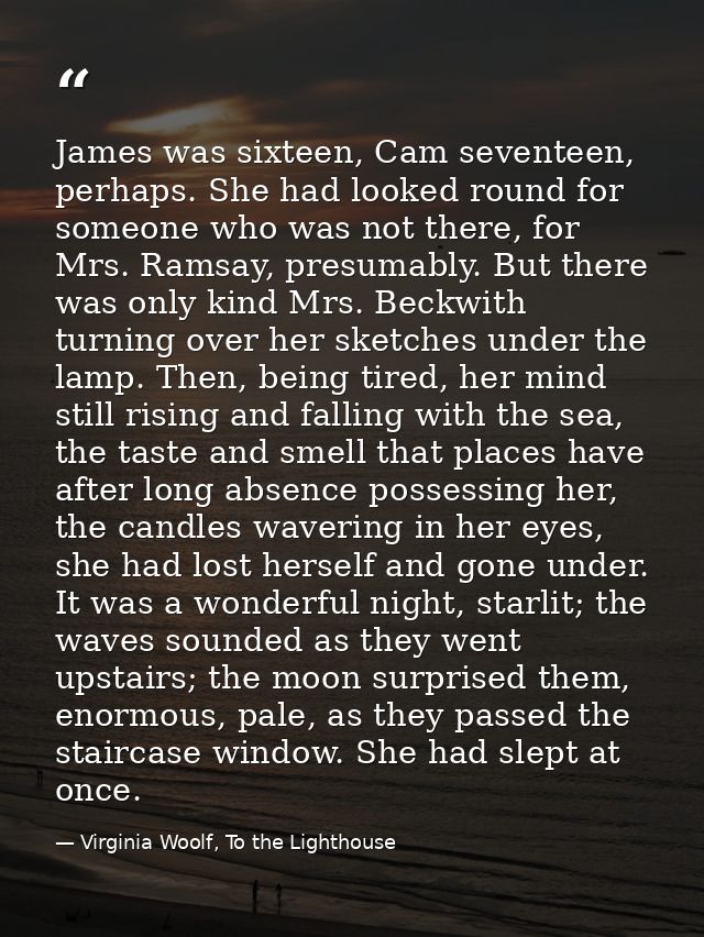 James was sixteen, Cam seventeen, perhaps. She had looked round for someone who was not there, for Mrs. Ramsay, presumab — Virginia Woolf, To the Lighthouse