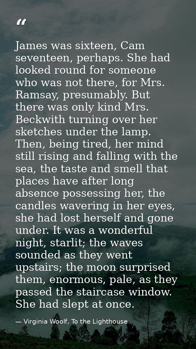 James was sixteen, Cam seventeen, perhaps. She had looked round for someone who was not there, for Mrs. Ramsay, presumab — Virginia Woolf, To the Lighthouse
