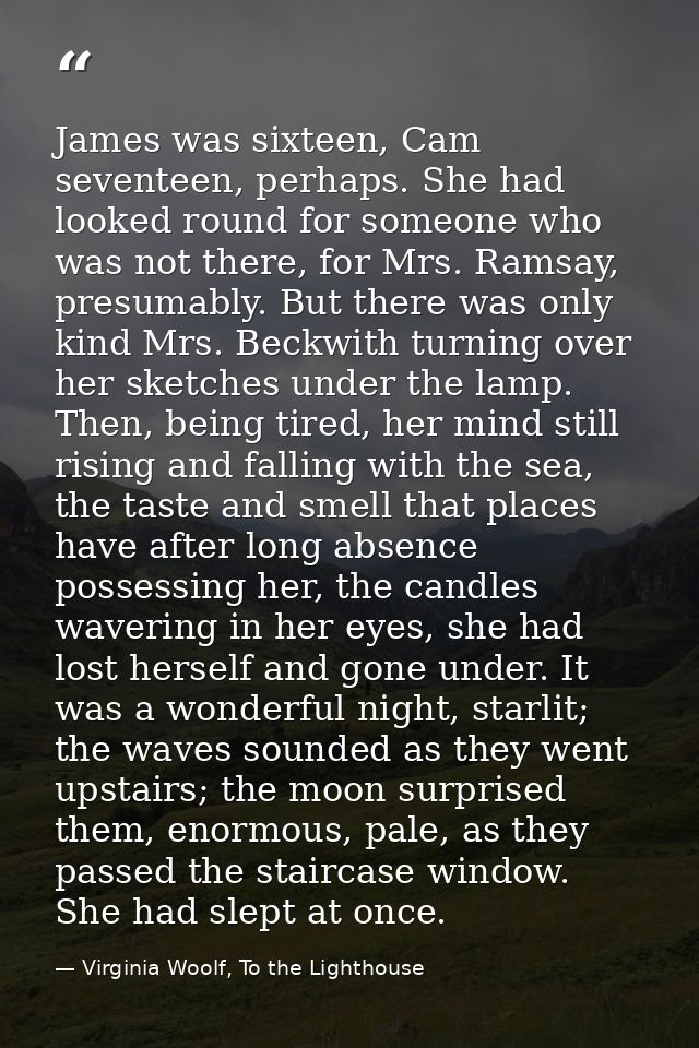 James was sixteen, Cam seventeen, perhaps. She had looked round for someone who was not there, for Mrs. Ramsay, presumab — Virginia Woolf, To the Lighthouse