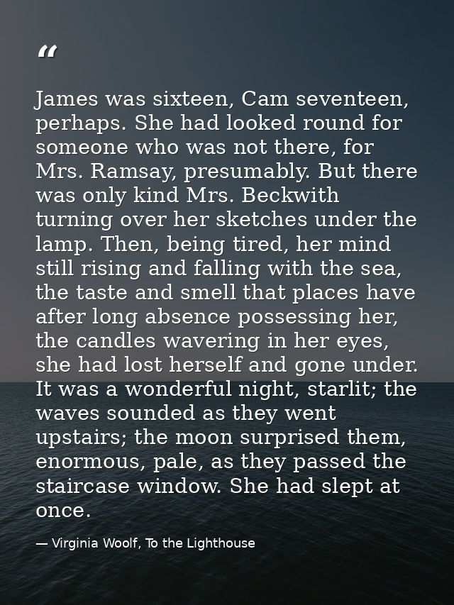 James was sixteen, Cam seventeen, perhaps. She had looked round for someone who was not there, for Mrs. Ramsay, presumab — Virginia Woolf, To the Lighthouse