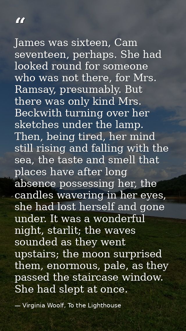 James was sixteen, Cam seventeen, perhaps. She had looked round for someone who was not there, for Mrs. Ramsay, presumab — Virginia Woolf, To the Lighthouse