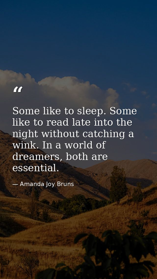 Some like to sleep. Some like to read late into the night without catching a wink. In a world of dreamers, both are esse — Amanda Joy Bruns