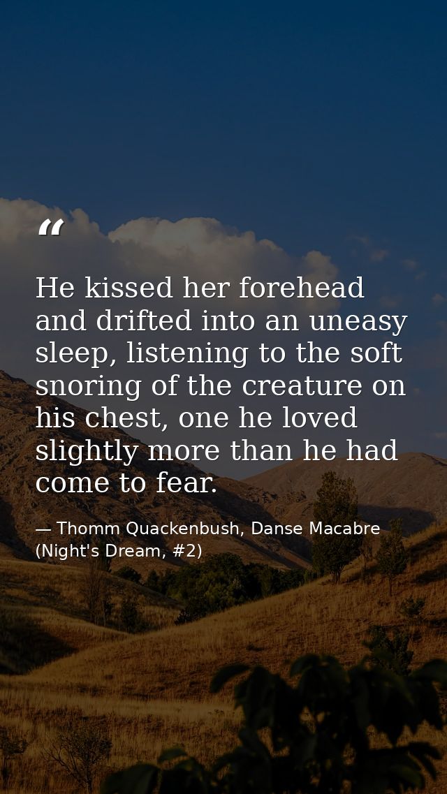 He kissed her forehead and drifted into an uneasy sleep, listening to the soft snoring of the creature on his chest, one — Thomm Quackenbush, Danse Macabre (Night's Dream, #2)