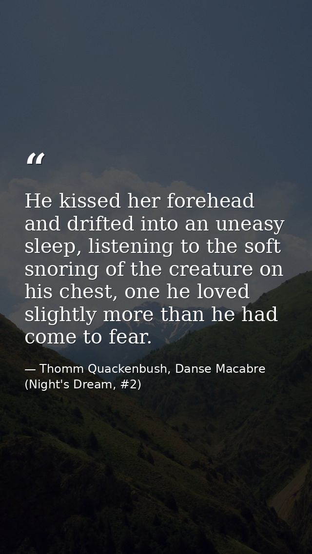 He kissed her forehead and drifted into an uneasy sleep, listening to the soft snoring of the creature on his chest, one — Thomm Quackenbush, Danse Macabre (Night's Dream, #2)