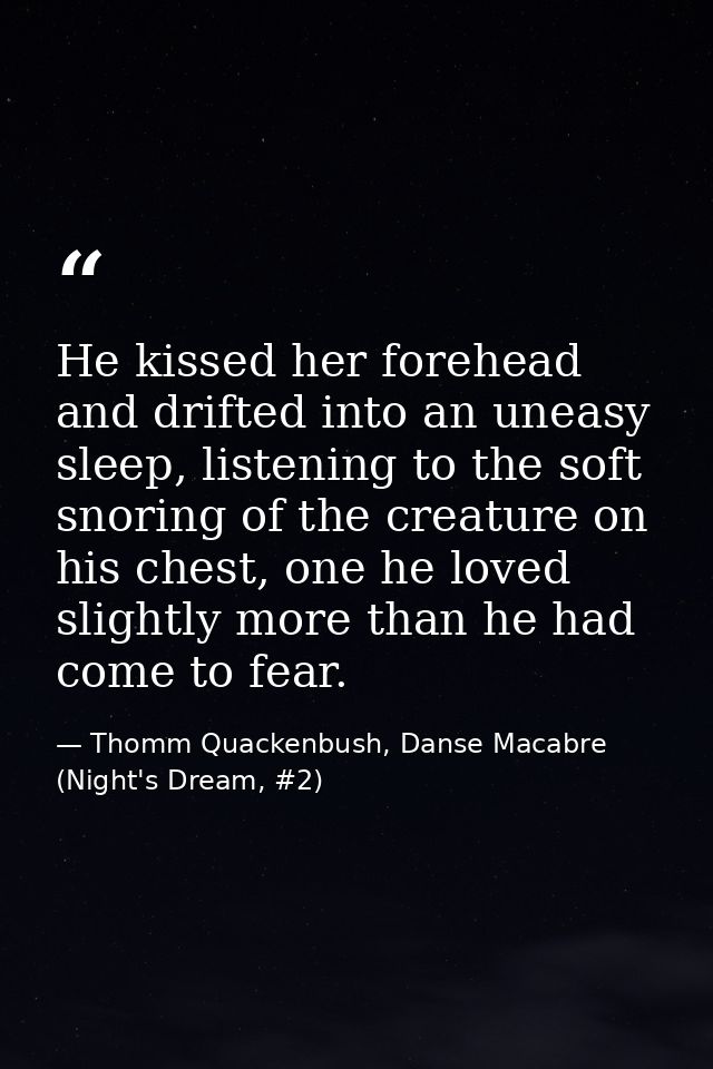 He kissed her forehead and drifted into an uneasy sleep, listening to the soft snoring of the creature on his chest, one — Thomm Quackenbush, Danse Macabre (Night's Dream, #2)