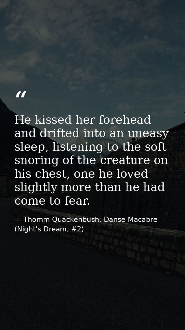 He kissed her forehead and drifted into an uneasy sleep, listening to the soft snoring of the creature on his chest, one — Thomm Quackenbush, Danse Macabre (Night's Dream, #2)