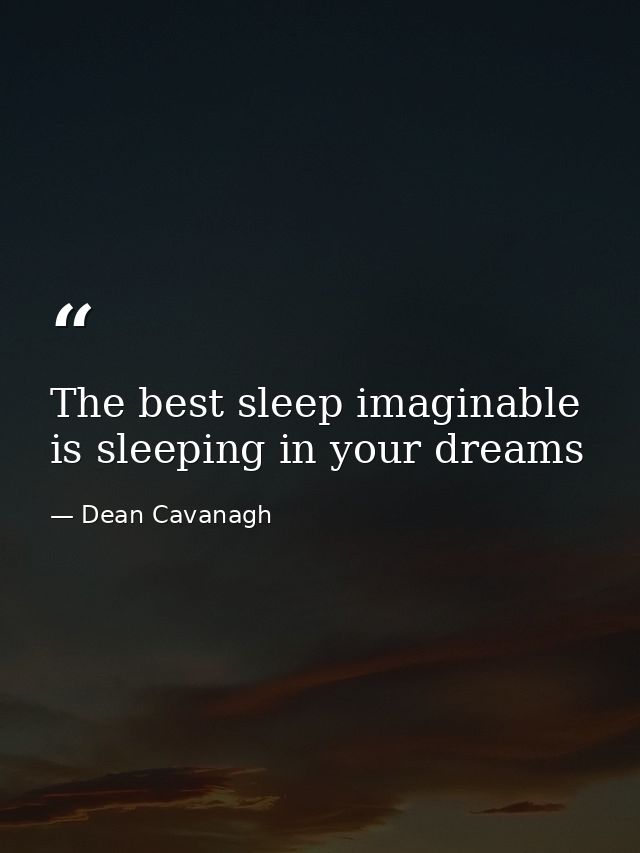 The best sleep imaginable is sleeping in your dreams — Dean Cavanagh