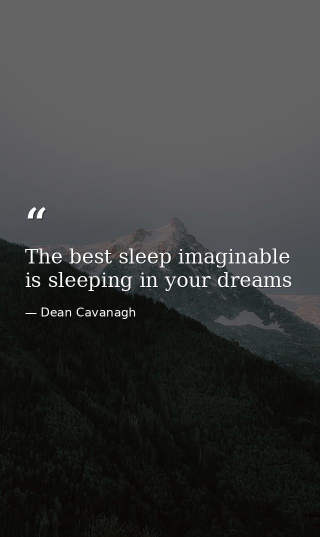 The best sleep imaginable is sleeping in your dreams — Dean Cavanagh