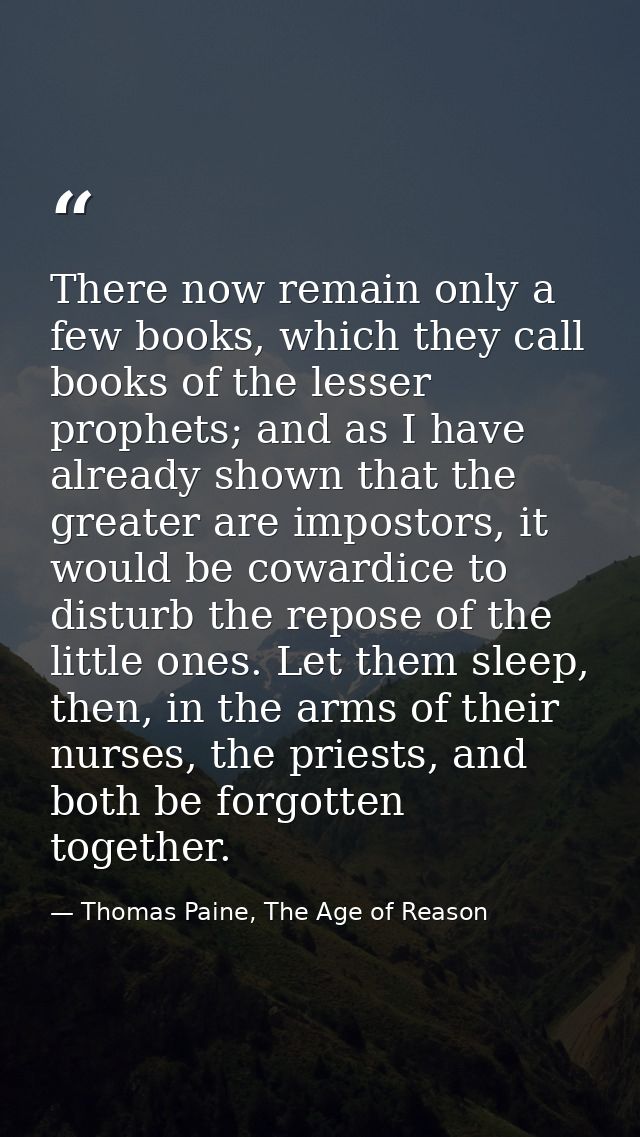 There now remain only a few books, which they call books of the lesser prophets; and as I have already shown that the gr — Thomas Paine, The Age of Reason