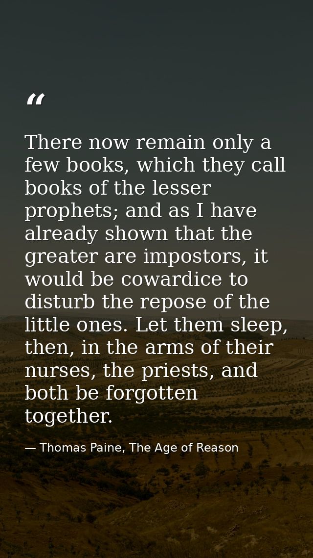 There now remain only a few books, which they call books of the lesser prophets; and as I have already shown that the gr — Thomas Paine, The Age of Reason