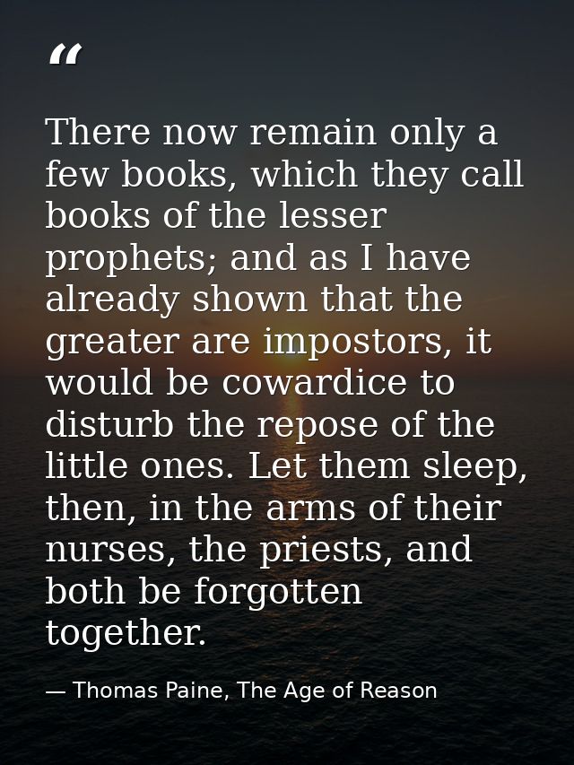 There now remain only a few books, which they call books of the lesser prophets; and as I have already shown that the gr — Thomas Paine, The Age of Reason
