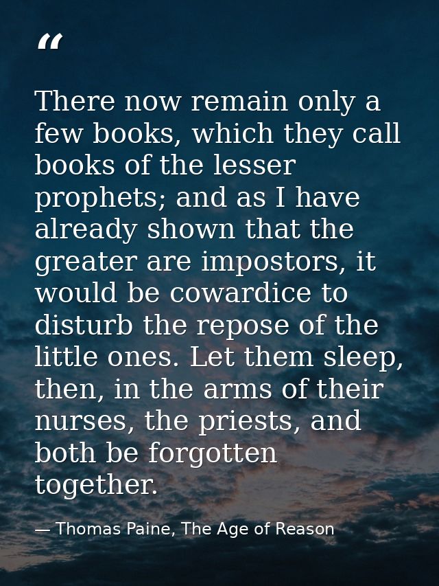 There now remain only a few books, which they call books of the lesser prophets; and as I have already shown that the gr — Thomas Paine, The Age of Reason