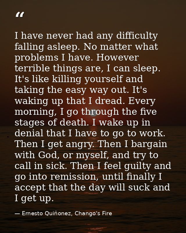 I have never had any difficulty falling asleep. No matter what problems I have. However terrible things are, I can sleep — Ernesto Quiñonez, Chango's Fire