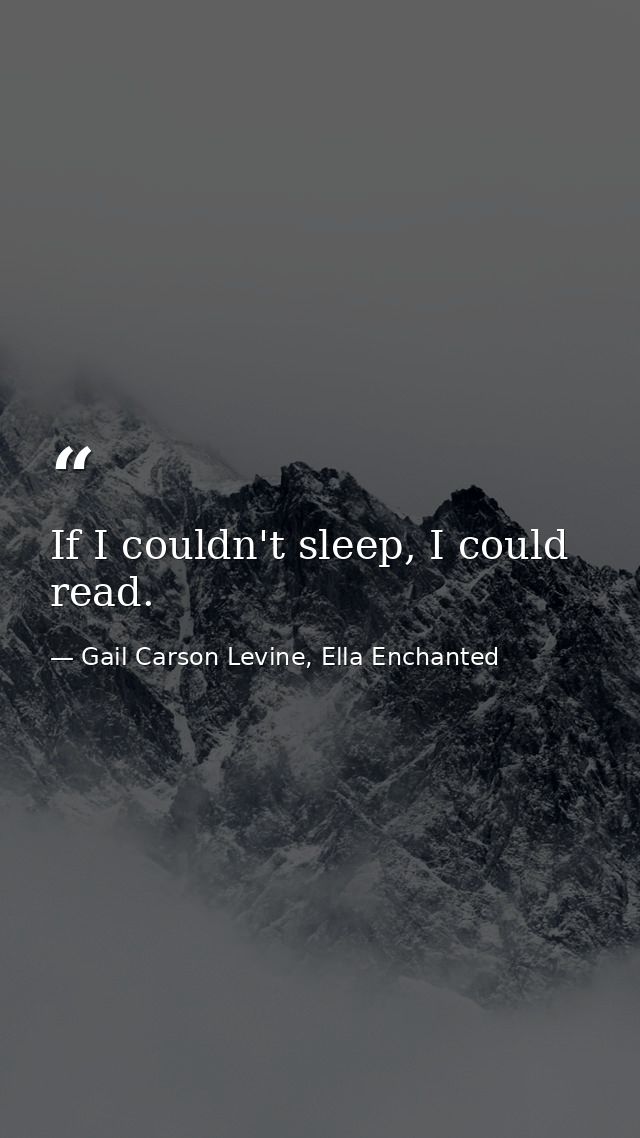 If I couldn't sleep, I could read. — Gail Carson Levine, Ella Enchanted