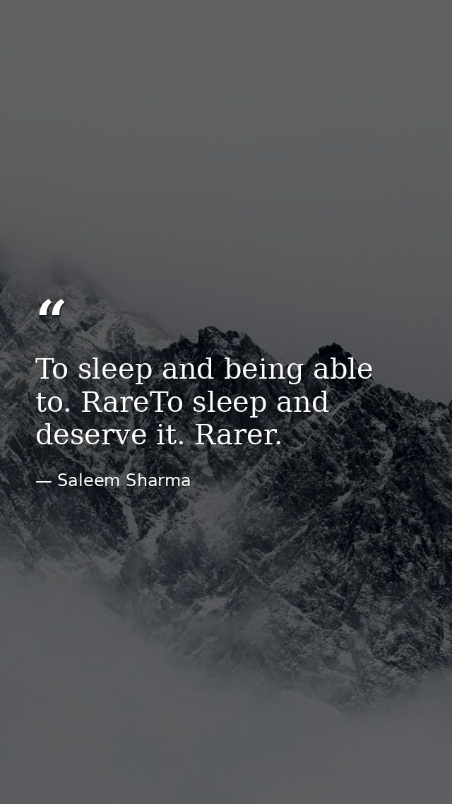 To sleep and being able to. RareTo sleep and deserve it. Rarer. — Saleem Sharma
