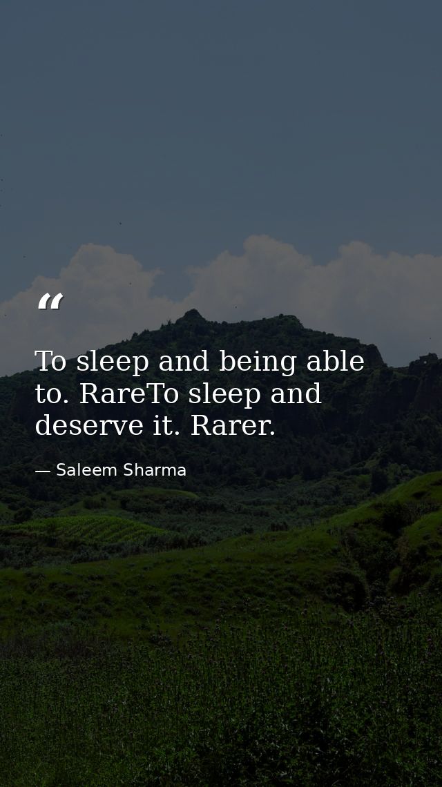 To sleep and being able to. RareTo sleep and deserve it. Rarer. — Saleem Sharma