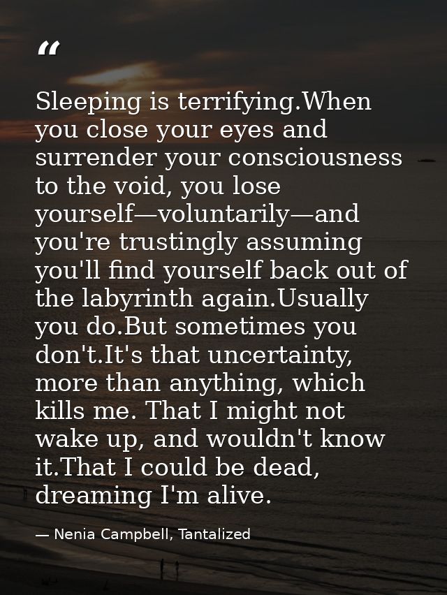 Sleeping is terrifying.When you close your eyes and surrender your consciousness to the void, you lose yourself—voluntar — Nenia Campbell, Tantalized