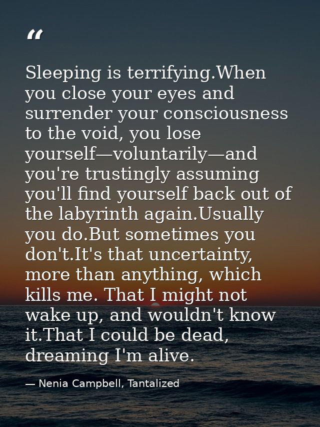 Sleeping is terrifying.When you close your eyes and surrender your consciousness to the void, you lose yourself—voluntar — Nenia Campbell, Tantalized