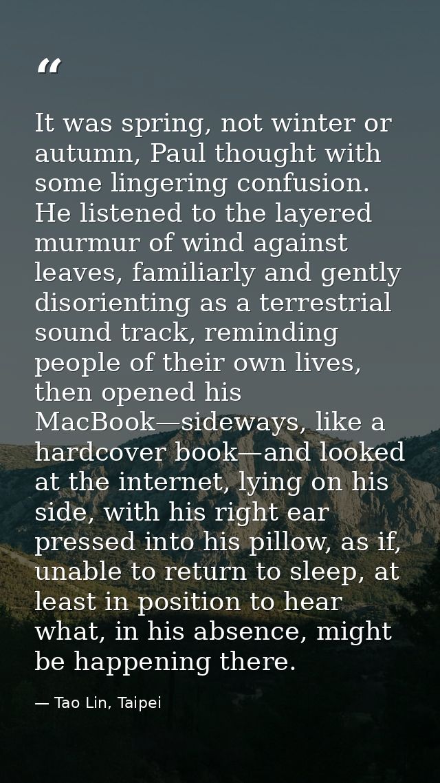 It was spring, not winter or autumn, Paul thought with some lingering confusion. He listened to the layered murmur of wi — Tao Lin, Taipei