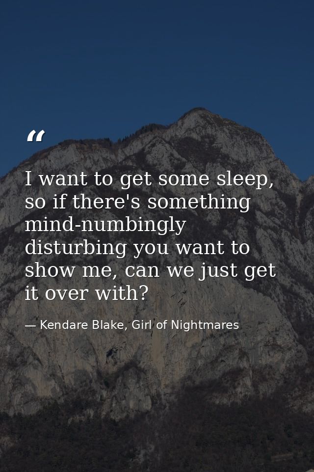 I want to get some sleep, so if there's something mind-numbingly disturbing you want to show me, can we just get it over — Kendare Blake, Girl of Nightmares