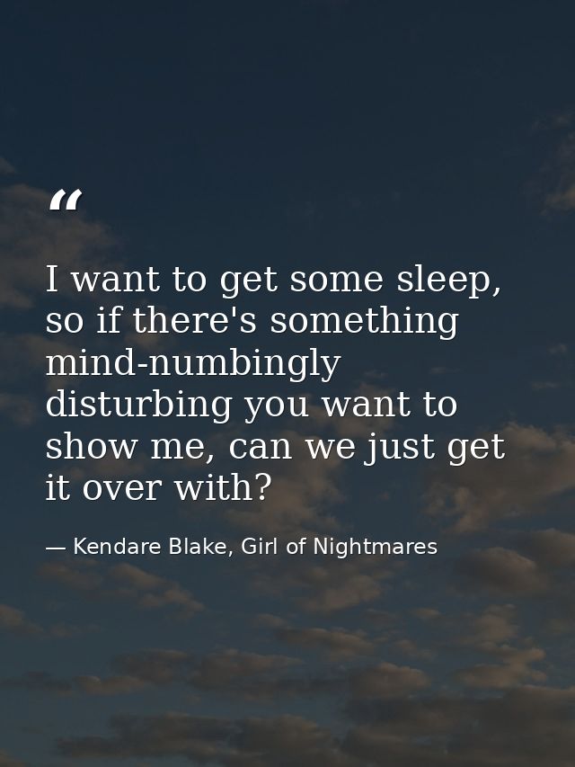 I want to get some sleep, so if there's something mind-numbingly disturbing you want to show me, can we just get it over — Kendare Blake, Girl of Nightmares