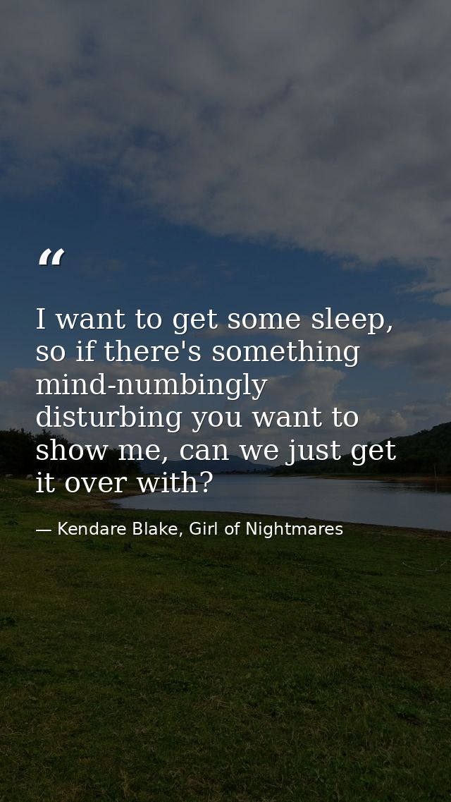 I want to get some sleep, so if there's something mind-numbingly disturbing you want to show me, can we just get it over — Kendare Blake, Girl of Nightmares