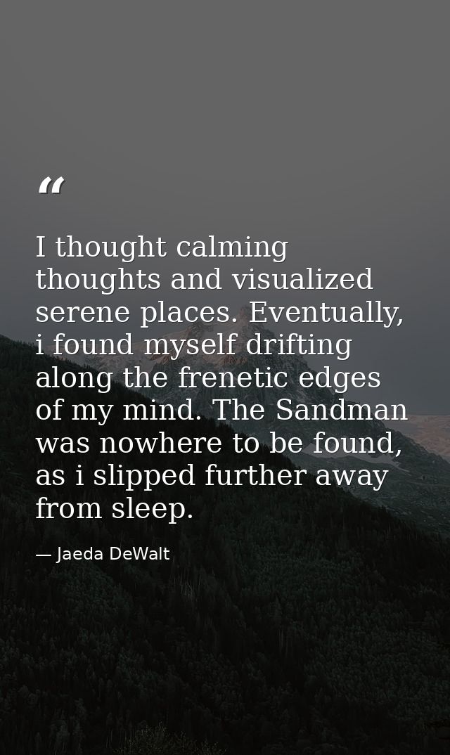 I thought calming thoughts and visualized serene places. Eventually, i found myself drifting along the frenetic edges of — Jaeda DeWalt