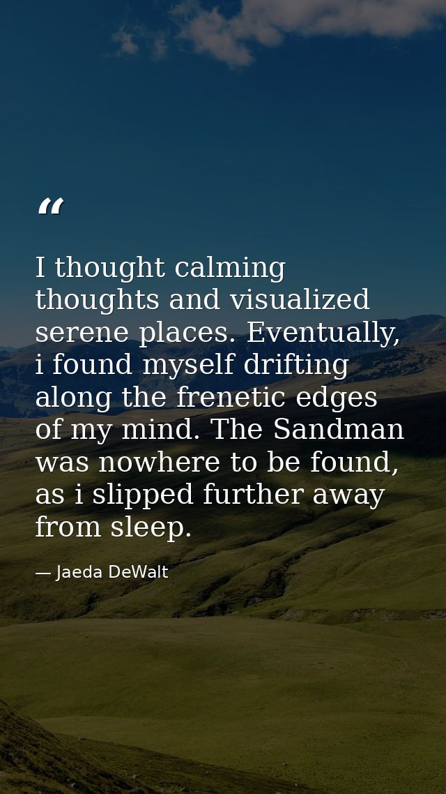 I thought calming thoughts and visualized serene places. Eventually, i found myself drifting along the frenetic edges of — Jaeda DeWalt
