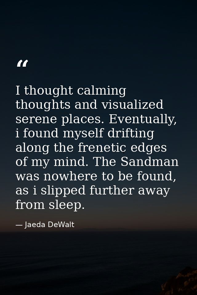 I thought calming thoughts and visualized serene places. Eventually, i found myself drifting along the frenetic edges of — Jaeda DeWalt