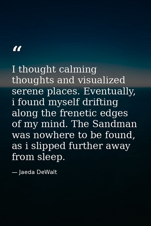 I thought calming thoughts and visualized serene places. Eventually, i found myself drifting along the frenetic edges of — Jaeda DeWalt