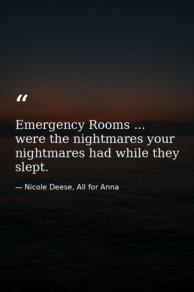 Emergency Rooms ... were the nightmares your nightmares had while they slept. — Nicole Deese, All for Anna