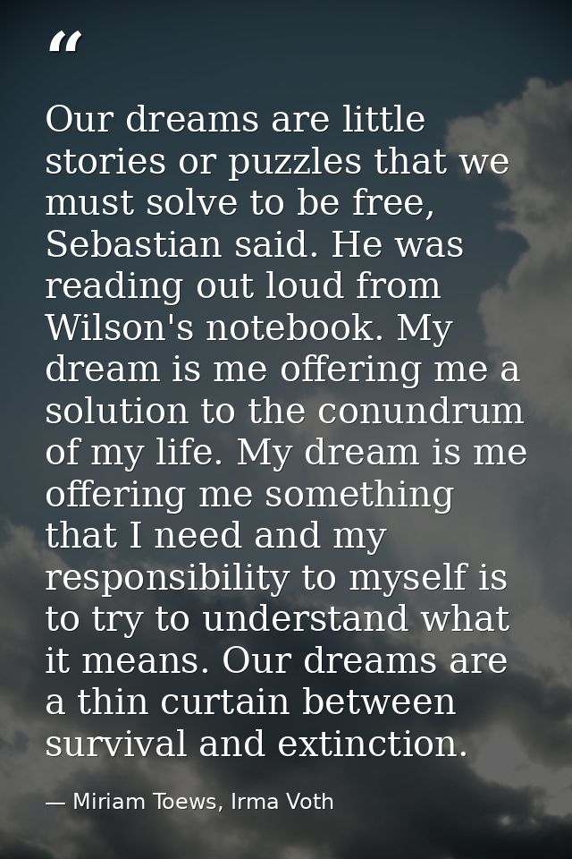 Our dreams are little stories or puzzles that we must solve to be free, Sebastian said. He was reading out loud from Wil — Miriam Toews, Irma Voth