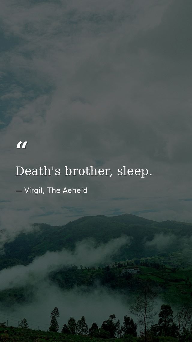 Death's brother, sleep. — Virgil, The Aeneid