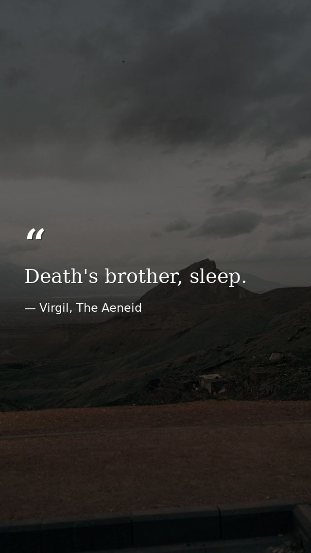 Death's brother, sleep. — Virgil, The Aeneid
