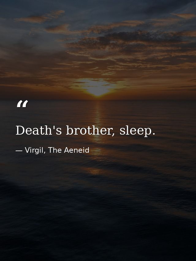 Death's brother, sleep. — Virgil, The Aeneid
