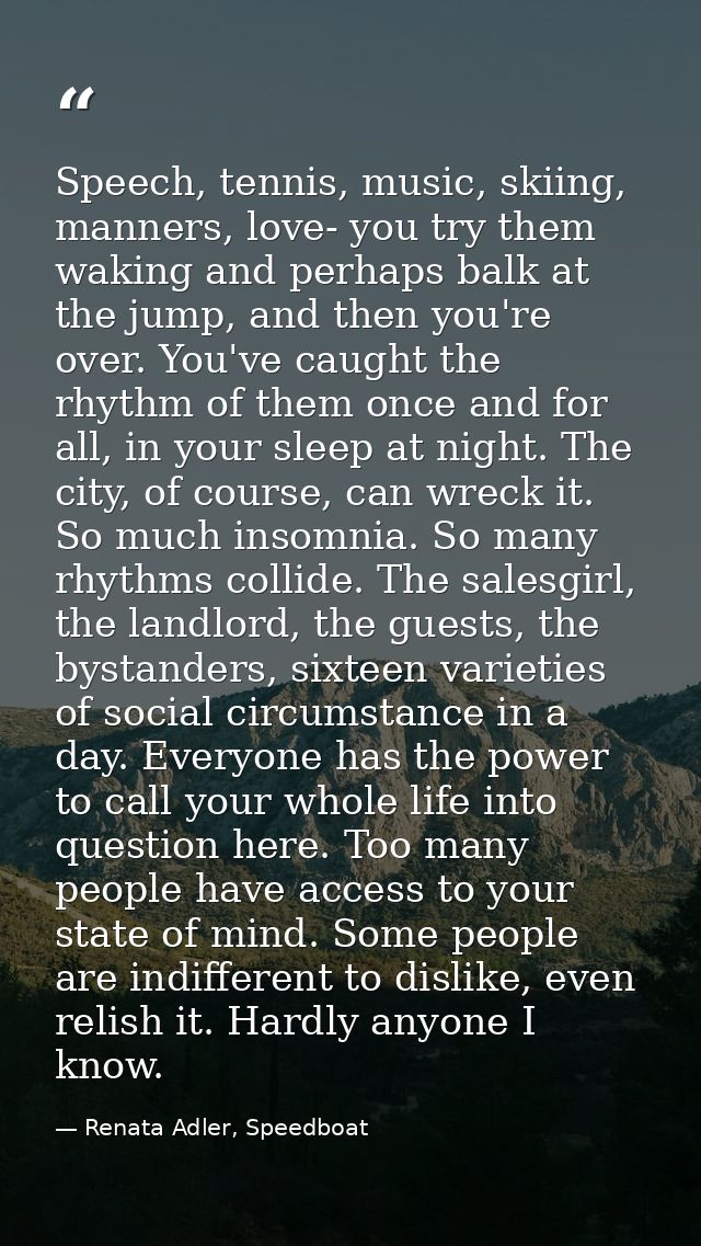 Speech, tennis, music, skiing, manners, love- you try them waking and perhaps balk at the jump, and then you're over. Yo — Renata Adler, Speedboat