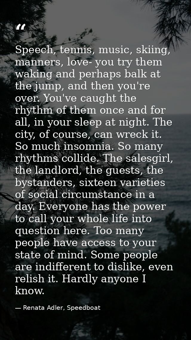 Speech, tennis, music, skiing, manners, love- you try them waking and perhaps balk at the jump, and then you're over. Yo — Renata Adler, Speedboat