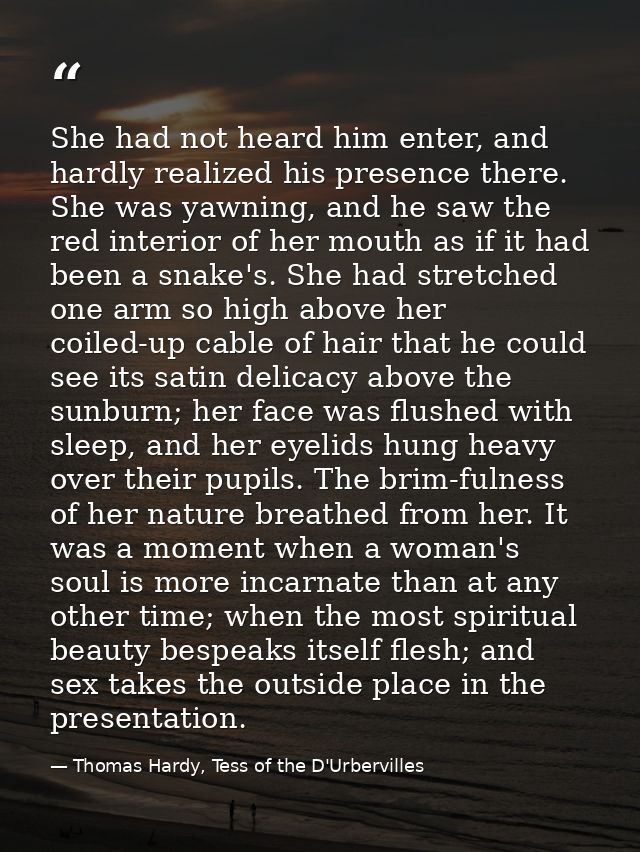 She had not heard him enter, and hardly realized his presence there. She was yawning, and he saw the red interior of her — Thomas Hardy, Tess of the D'Urbervilles