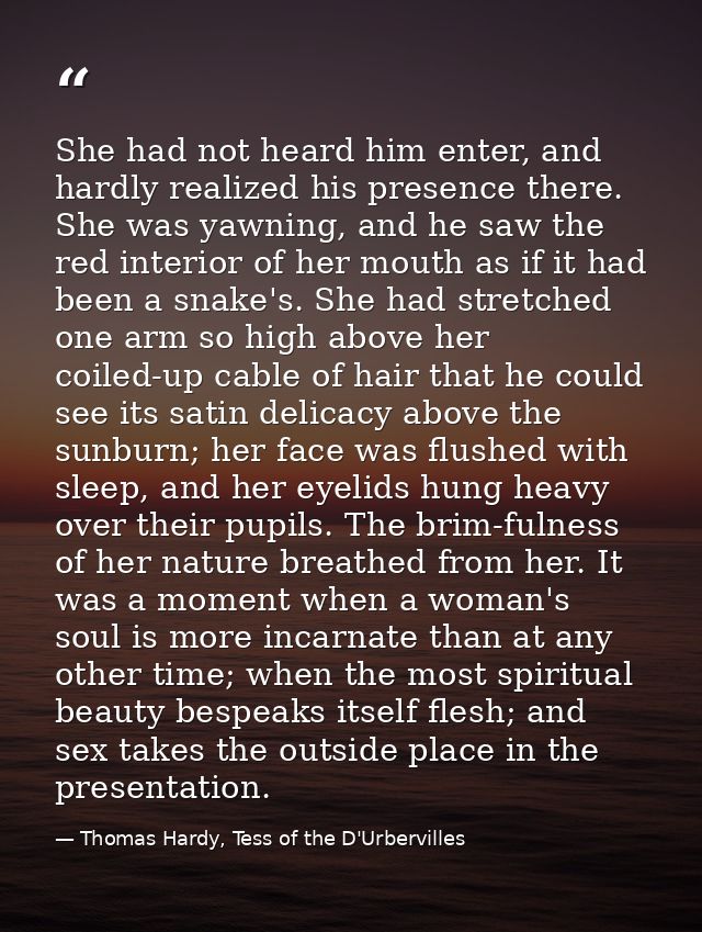 She had not heard him enter, and hardly realized his presence there. She was yawning, and he saw the red interior of her — Thomas Hardy, Tess of the D'Urbervilles