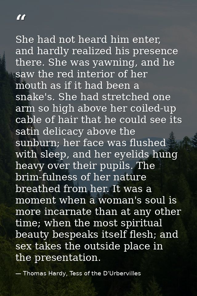She had not heard him enter, and hardly realized his presence there. She was yawning, and he saw the red interior of her — Thomas Hardy, Tess of the D'Urbervilles