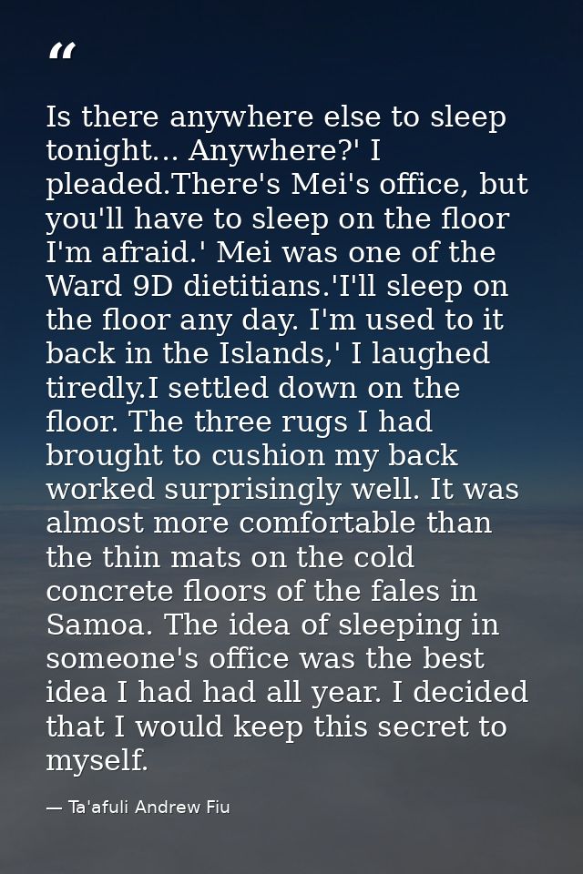 Is there anywhere else to sleep tonight... Anywhere?' I pleaded.There's Mei's office, but you'll have to sleep on the fl — Ta'afuli Andrew Fiu
