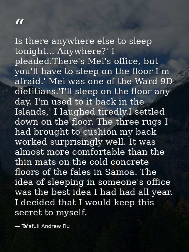 Is there anywhere else to sleep tonight... Anywhere?' I pleaded.There's Mei's office, but you'll have to sleep on the fl — Ta'afuli Andrew Fiu
