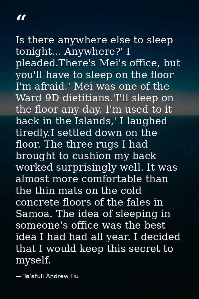 Is there anywhere else to sleep tonight... Anywhere?' I pleaded.There's Mei's office, but you'll have to sleep on the fl — Ta'afuli Andrew Fiu