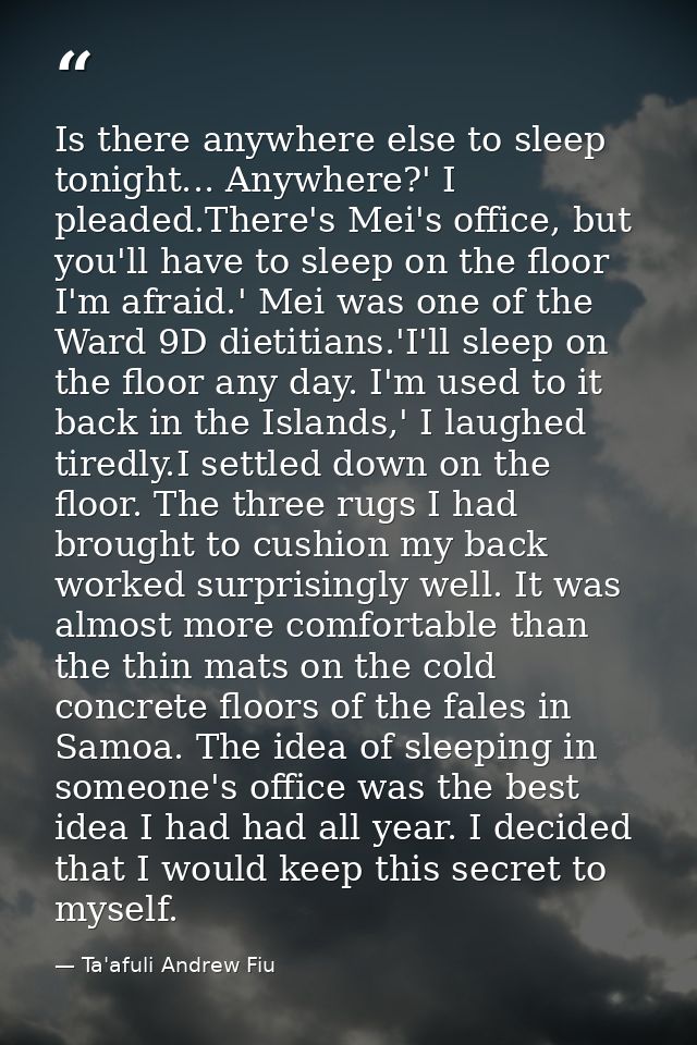 Is there anywhere else to sleep tonight... Anywhere?' I pleaded.There's Mei's office, but you'll have to sleep on the fl — Ta'afuli Andrew Fiu